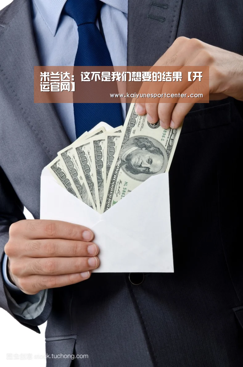 米兰达:这不是我们想要的结果【开运官网】(图1) 开运平台
