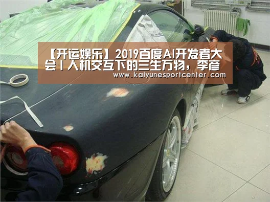 【开运娱乐】2019百度AI开发者大会丨人机交互下的三生万物,李彦宏如何持续加码AI(图2) 开运平台