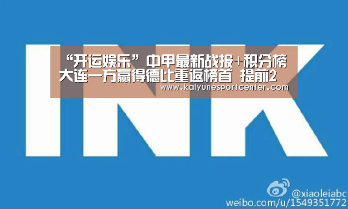 “开运娱乐”中甲最新战报+积分榜 大连一方赢得德比重返榜首 提前2轮冲超乐成(图1) 开运赛事