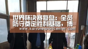 世界杯决赛复盘:全员防守奠定胜利基础,博格巴驱动高效反击-开运娱乐(图3) 开运官网