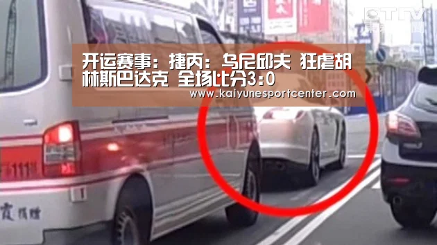 开运赛事:捷丙: 乌尼邱夫 狂虐胡林斯巴达克 全场比分3:0(图2) 开运官网
