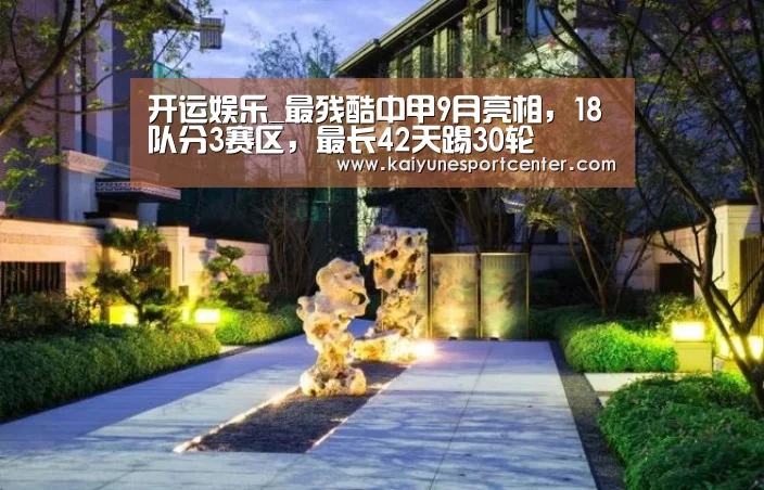 开运娱乐_最残酷中甲9月亮相,18队分3赛区,最长42天踢30轮(图4) 开运娱乐
