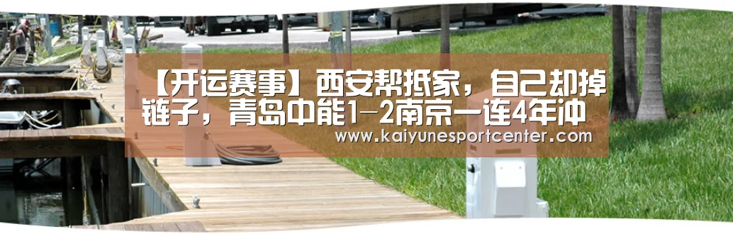 【开运赛事】西安帮抵家,自己却掉链子,青岛中能1-2南京一连4年冲甲未果(图3) 开运平台